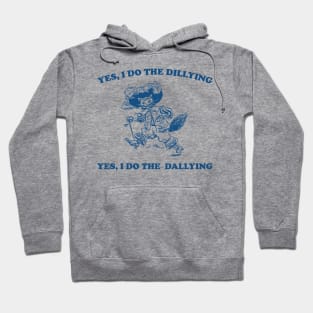 Yes I Do The Dillying Yes I Do The Dallying, Funny  Minimalistic Graphic T-shirt, Funny Sayings 90s Shirt, Vintage Gag Hoodie